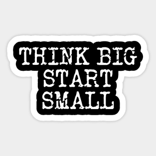 Think Big Start Small Sticker